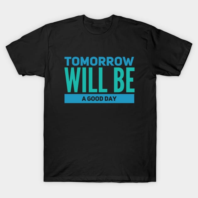 Tomorrow will be a good day T-Shirt by BoogieCreates